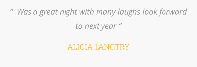“  Was a great night with many laughs look forward to next year “  ALICIA LANGTRY