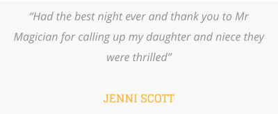 “Had the best night ever and thank you to Mr Magician for calling up my daughter and niece they were thrilled”  JENNI SCOTT